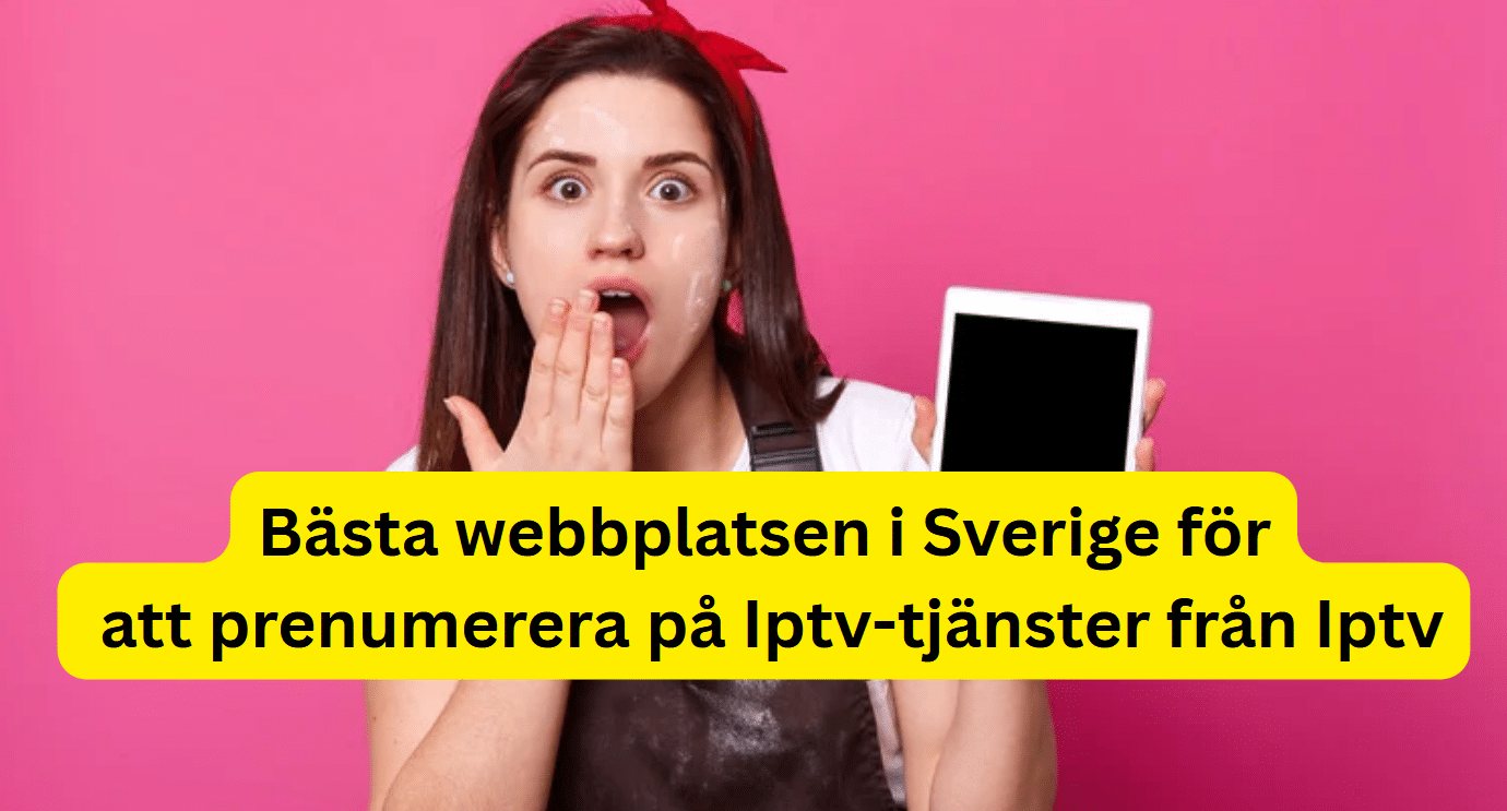 Bästa webbplatsen i Sverige för att prenumerera på Iptv-tjänster från Iptv