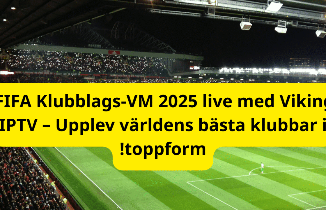 Se FIFA Klubblags-VM 2025 live med Viking IPTV – Upplev världens bästa klubbar i toppform