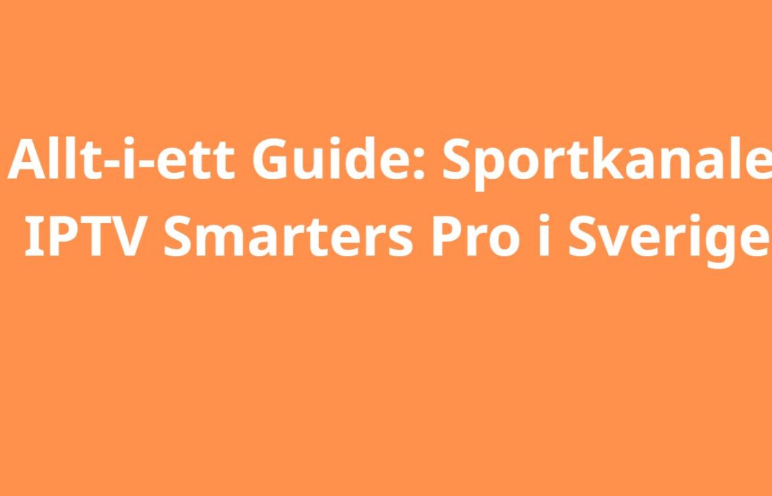 Allt-i-ett Guide: Sportkanaler & IPTV Smarters Pro i Sverige