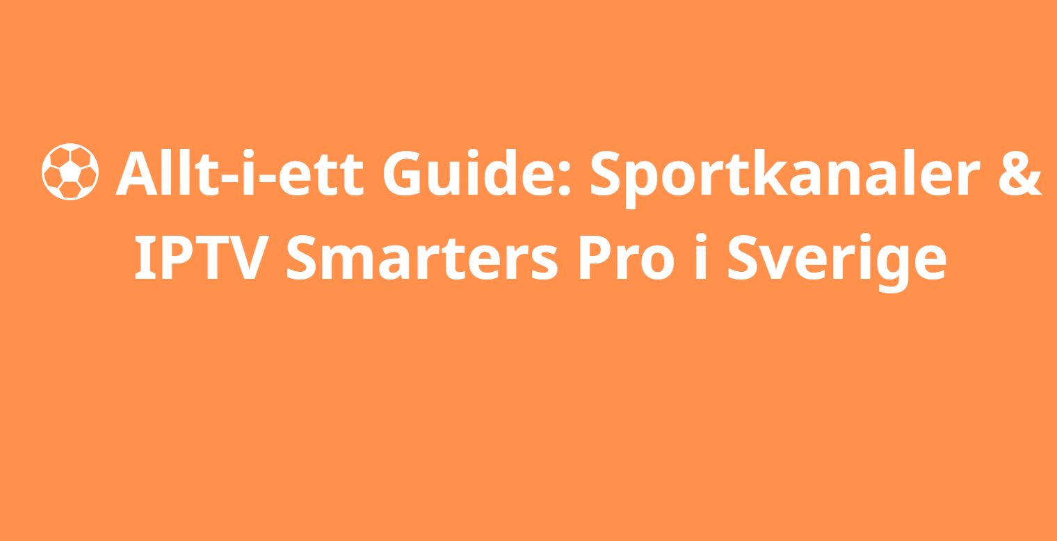 Allt-i-ett Guide: Sportkanaler & IPTV Smarters Pro i Sverige
