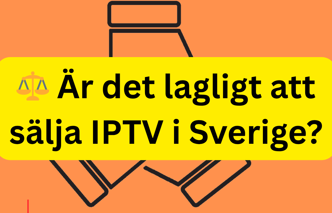 ⚖️ Är det lagligt att sälja IPTV i Sverige?