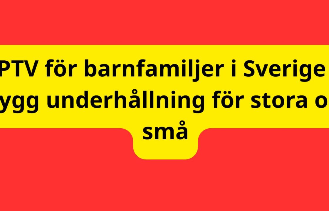IPTV för barnfamiljer i Sverige – Trygg underhållning för stora och små
