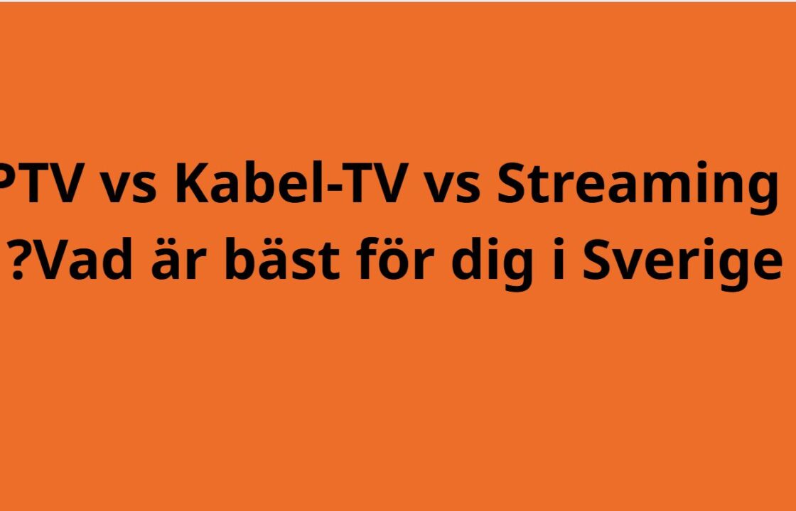 IPTV vs Kabel-TV vs Streaming – Vad är bäst för dig i Sverige?