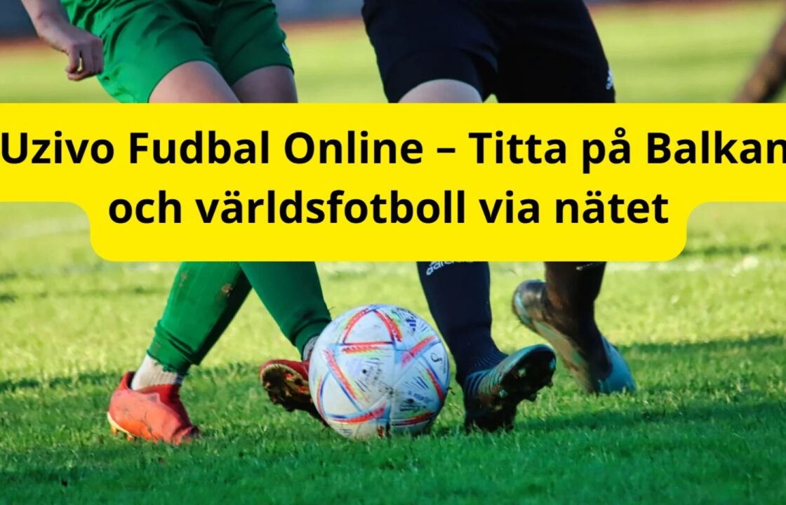 Uzivo Fudbal Online – Titta på Balkan- och världsfotboll via nätet