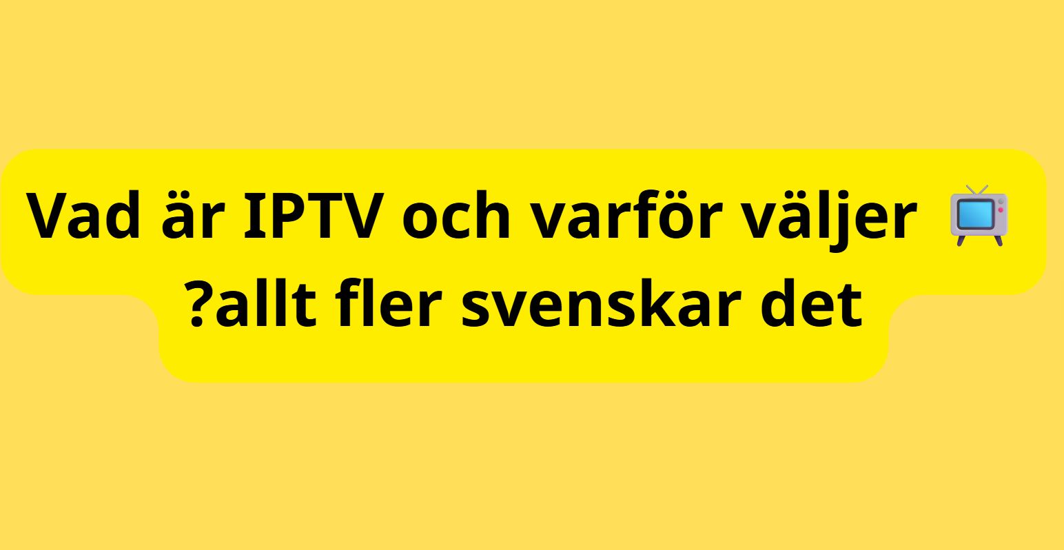 Vad är IPTV och varför väljer allt fler svenskar det